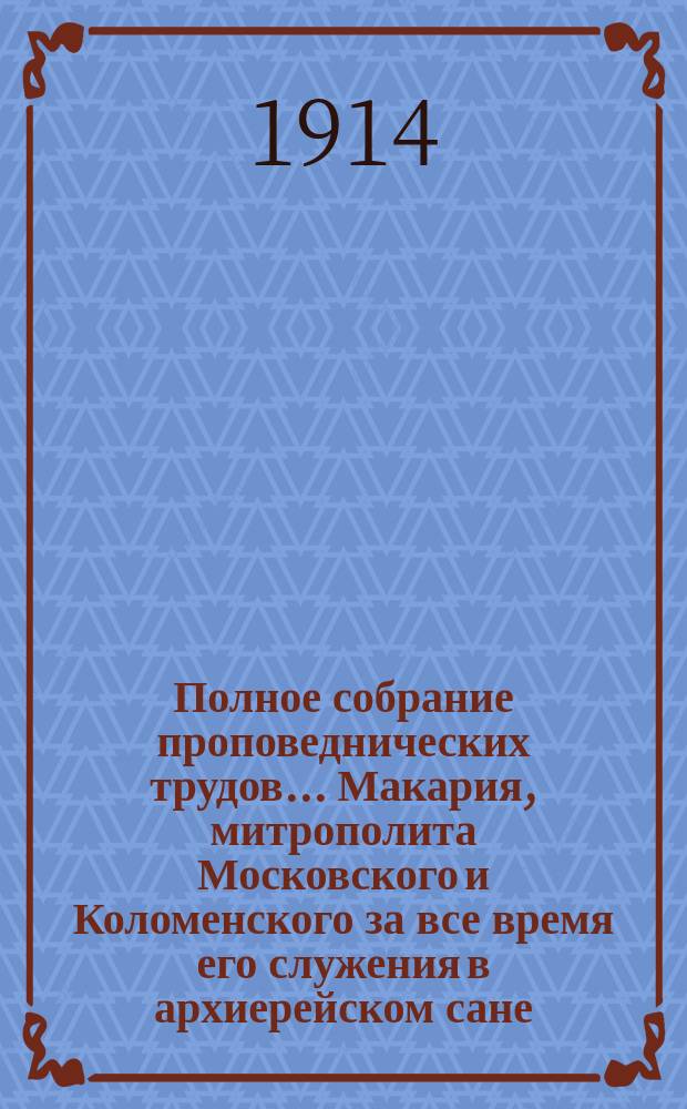 [Полное собрание проповеднических трудов]... Макария, митрополита Московского и Коломенского за все время его служения в архиерейском сане (1884-1913 гг.) : Вып. 1-5. Вып. 4 : Слова и беседы во дни святых постов, объяснение литургии...