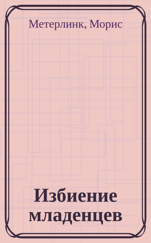 Избиение младенцев : Рассказ. Морис Мэтерлинк : Критико-биогр. очерк