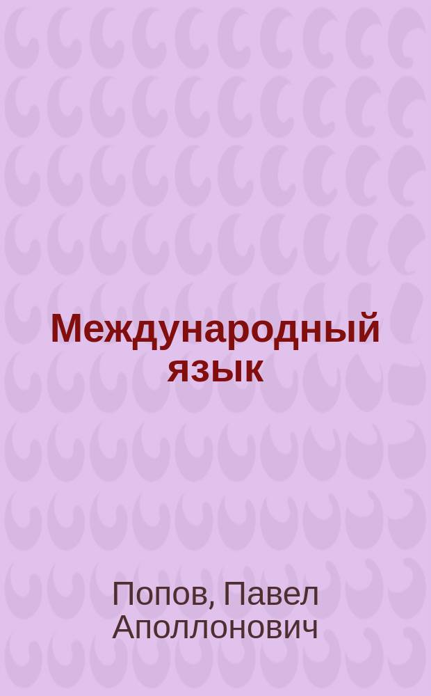 Международный язык : Ист. очерк с конспектом грамматики системы междунар. делегации "ИДО"