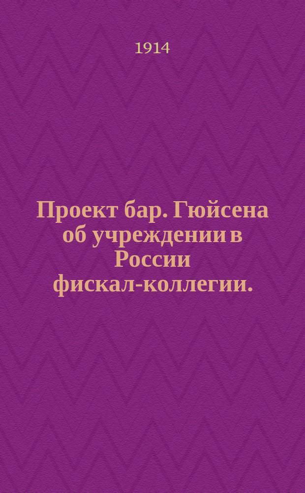... Проект бар. Гюйсена об учреждении в России фискал-коллегии. (1713)