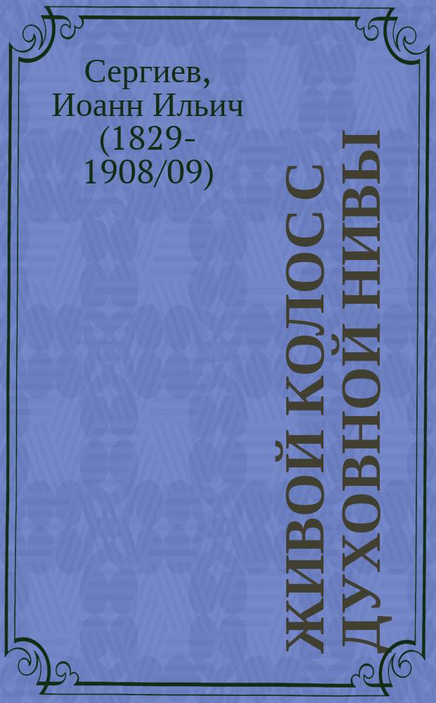 Живой колос с духовной нивы : Выписки из дневника за 1907-1908 гг. прот. Иоанна Ильича Сергиева Кронштадтского