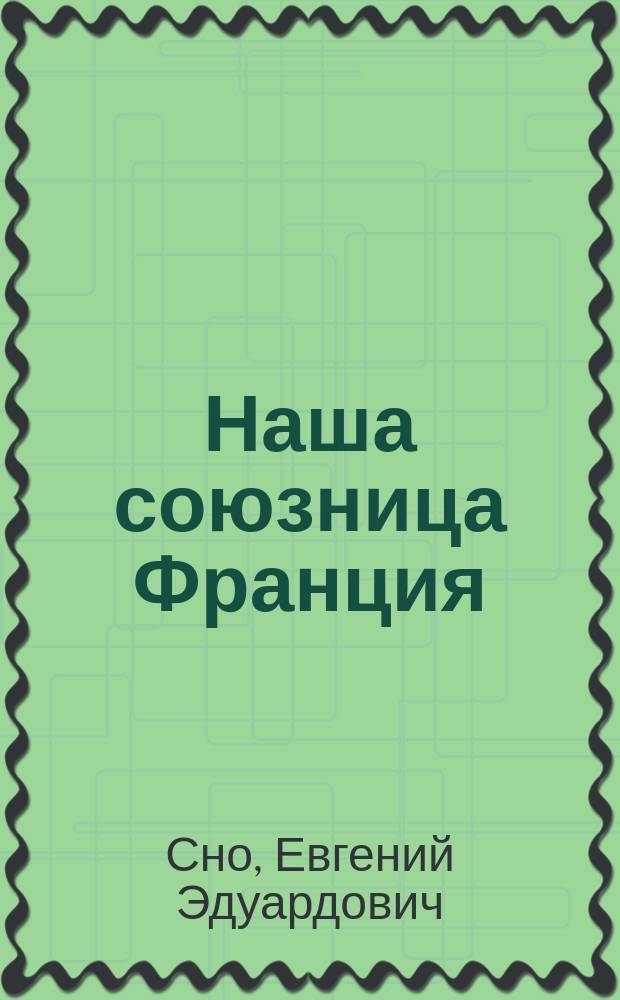 Наша союзница Франция : Попул.-этногр. очерк Евгения С.