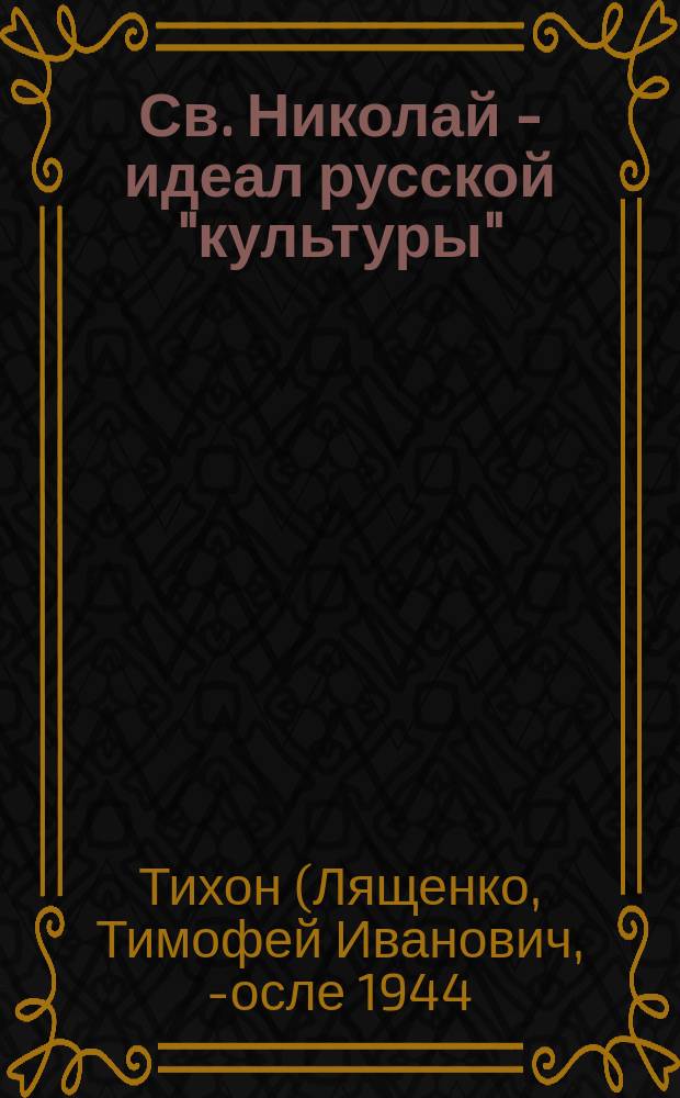 Св. Николай - идеал русской "культуры" : Слово в день тезоименитства государя имп. Николая Александровича : Произнес. в Киево-Софийском кафедр. соборе 6 дек. 1914 г