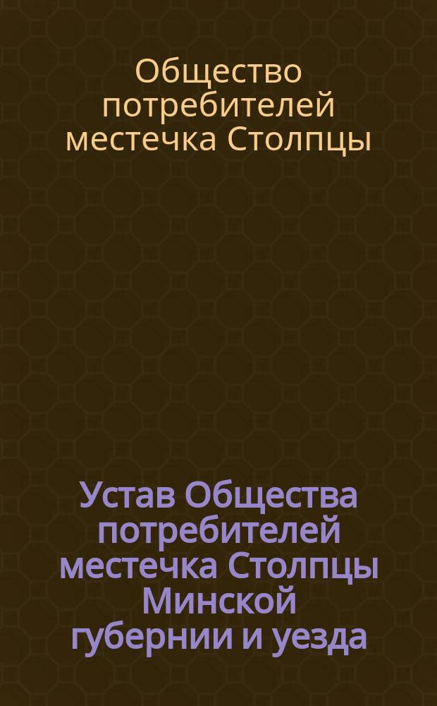 Устав Общества потребителей местечка Столпцы Минской губернии и уезда