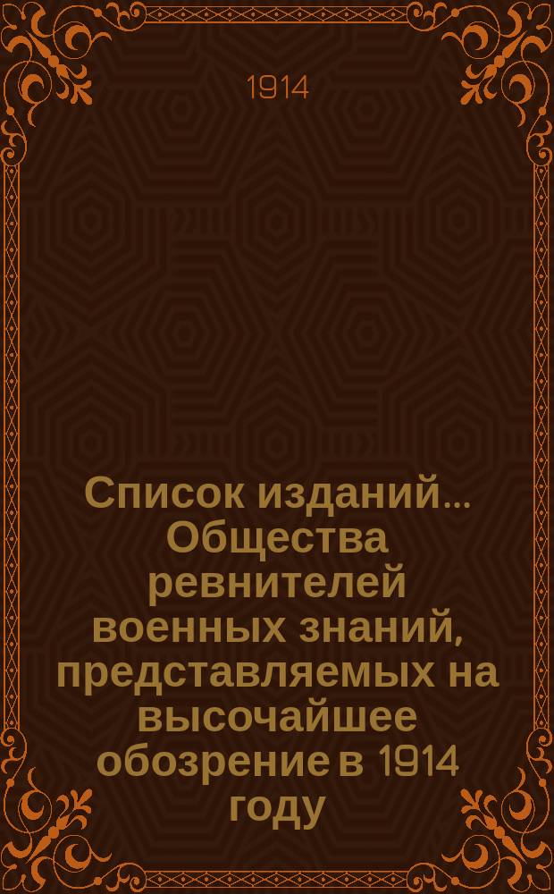 Список изданий... Общества ревнителей военных знаний, представляемых на высочайшее обозрение в 1914 году