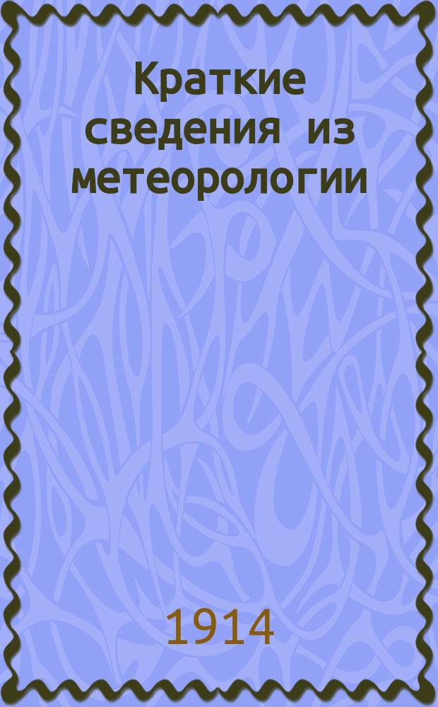Краткие сведения из метеорологии : (Курс сред. учеб. заведений)