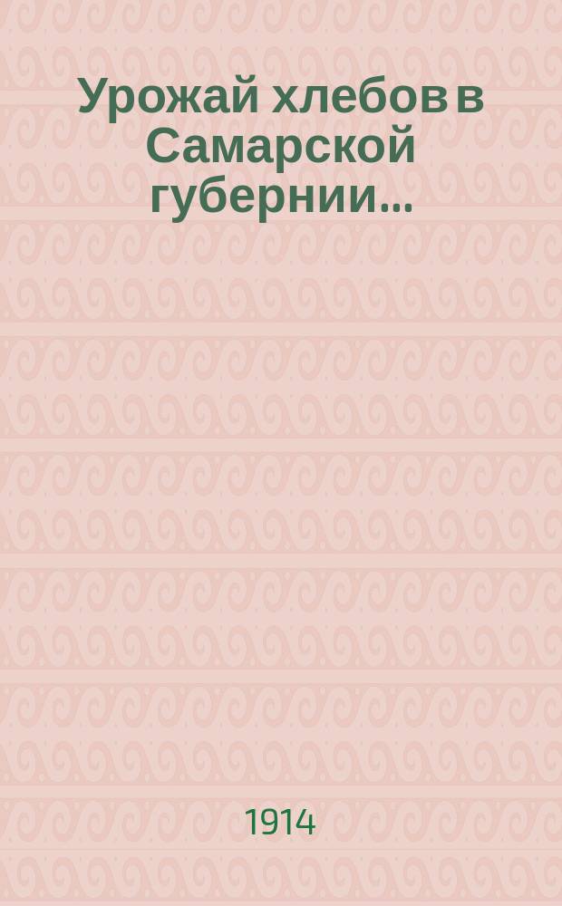 Урожай хлебов в Самарской губернии...