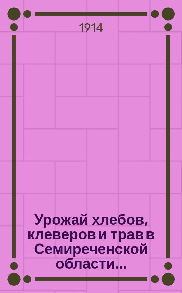 Урожай хлебов, клеверов и трав в Семиреченской области...