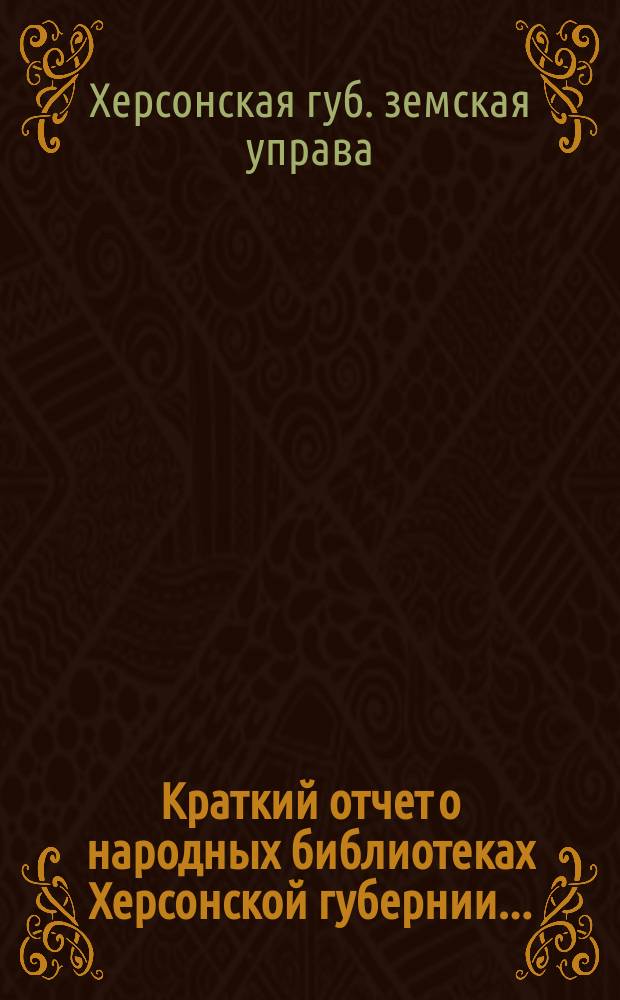 Краткий отчет о народных библиотеках Херсонской губернии...