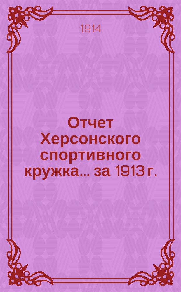 Отчет Херсонского спортивного кружка... ... за 1913 г.