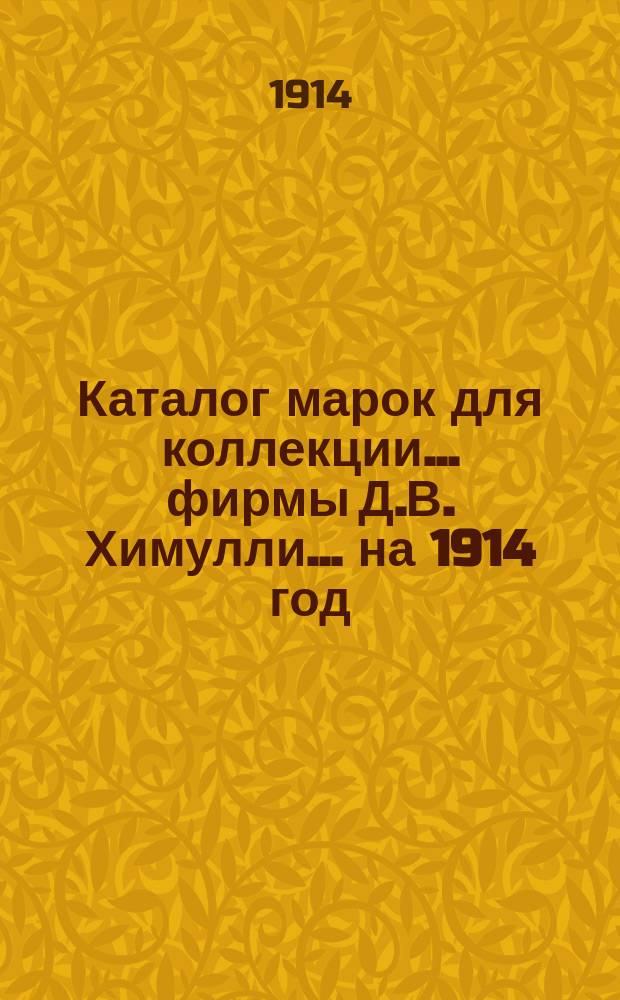 Каталог марок для коллекции... фирмы Д.В. Химулли... ... на 1914 год