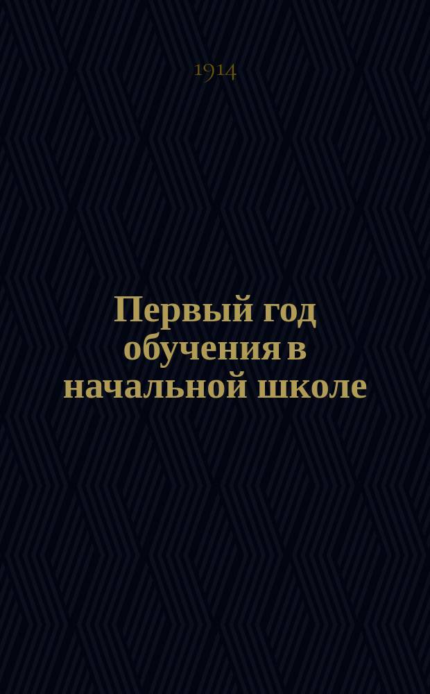 Первый год обучения в начальной школе : (Из опыта одной эксперим. шк.)