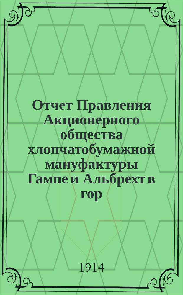 Отчет Правления Акционерного общества хлопчатобумажной мануфактуры Гампе и Альбрехт в гор. Лодзи... ... за 1-й год деятельности