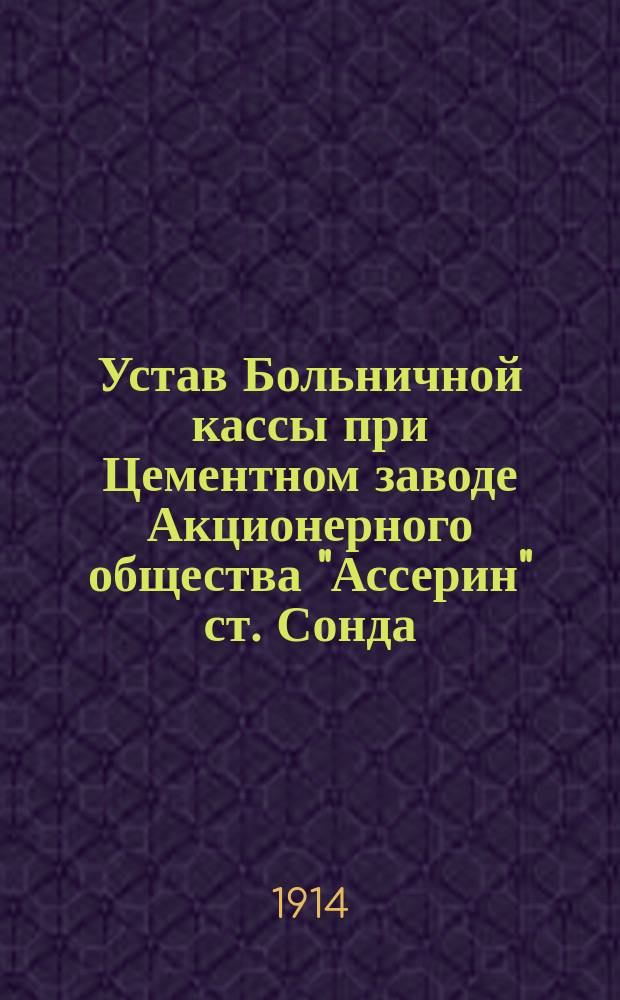 Устав Больничной кассы при Цементном заводе Акционерного общества "Ассерин" [ст. Сонда], Везенберг. уезда, Эстляндск. губ.