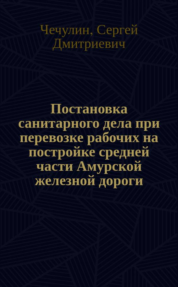 ... Постановка санитарного дела при перевозке рабочих на постройке средней части Амурской железной дороги