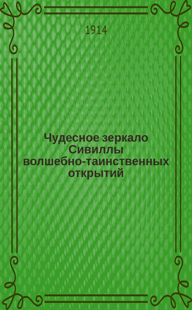 Чудесное зеркало Сивиллы волшебно-таинственных открытий : Древние и соврем. способы отгадывания судьбы человека : В 6 ч