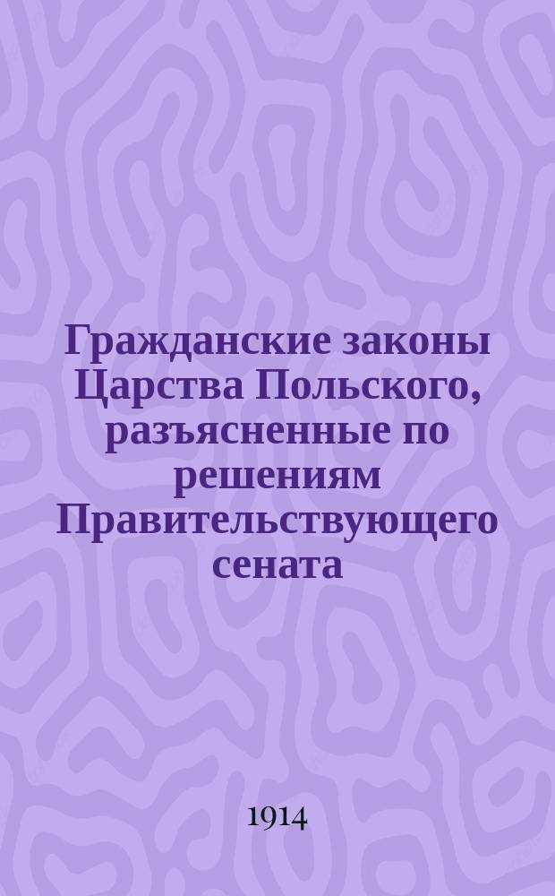 Гражданские законы Царства Польского, разъясненные по решениям Правительствующего сената