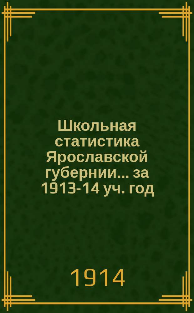 Школьная статистика [Ярославской губернии]... за 1913-14 уч. год : Таблицы