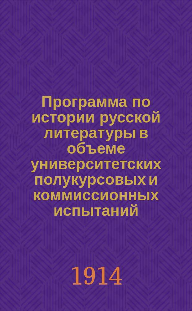Программа по истории русской литературы в объеме университетских полукурсовых и коммиссионных испытаний