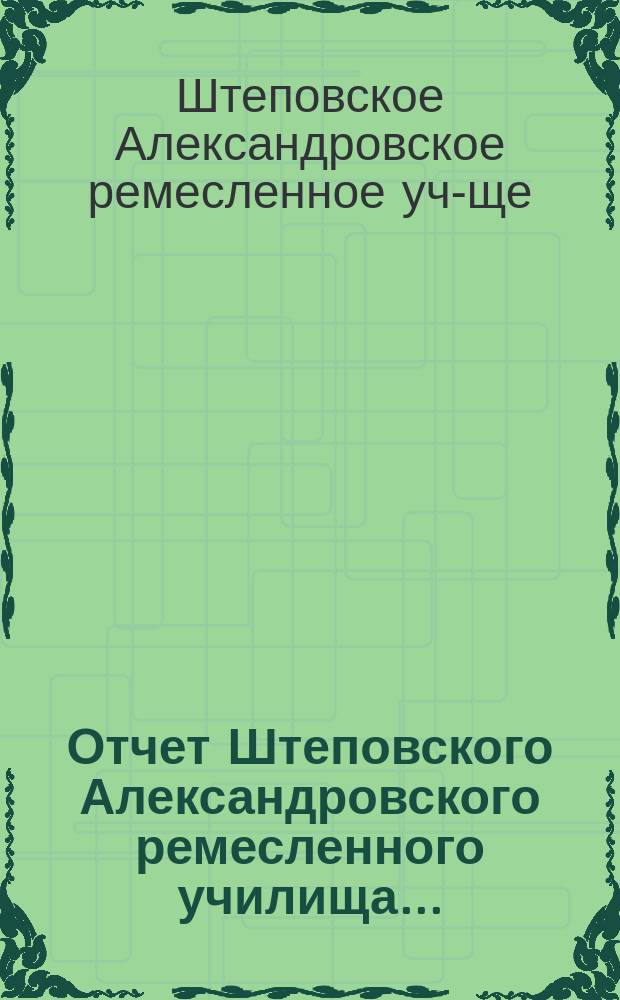 Отчет Штеповского Александровского ремесленного училища...