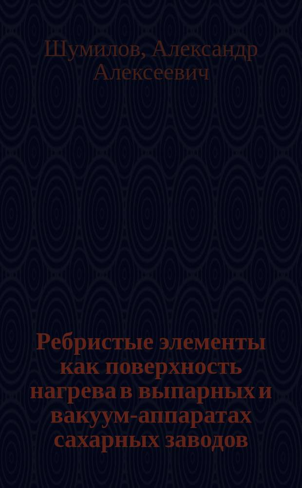 Ребристые элементы как поверхность нагрева в выпарных и вакуум-аппаратах сахарных заводов : Из докл., чит. в Киев. отд. Рус. техн. о-ва 24 февр. 1914 г.