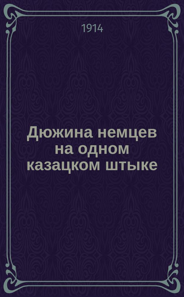 Дюжина немцев на одном казацком штыке : Рассказ из рус.-нем. войны Христофора Шухмина