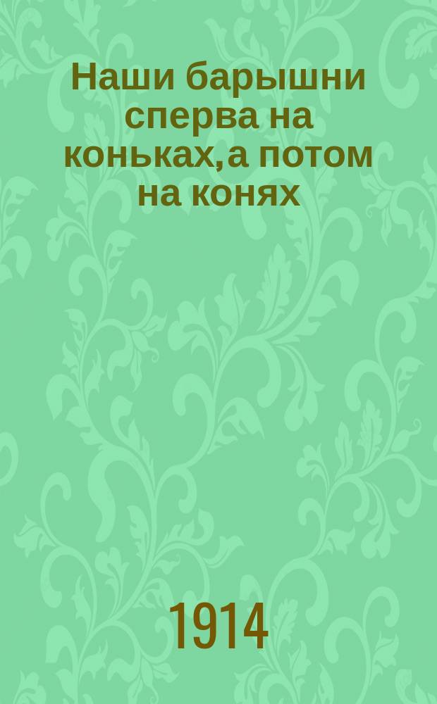 Наши барышни сперва на коньках, а потом на конях : Рассказ Христофора Шухмина