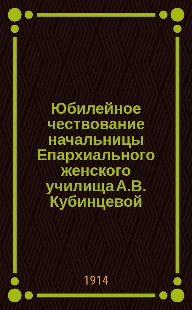 Юбилейное чествование начальницы Епархиального женского училища А.В. Кубинцевой