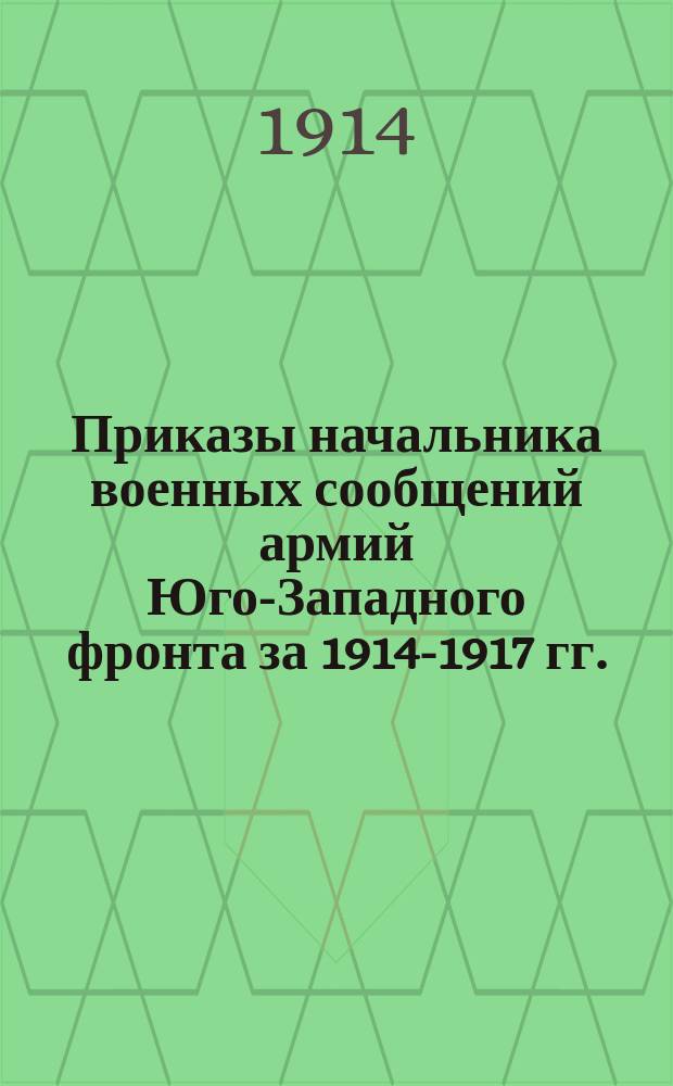 [Приказы начальника военных сообщений армий Юго-Западного фронта за 1914-1917 гг.