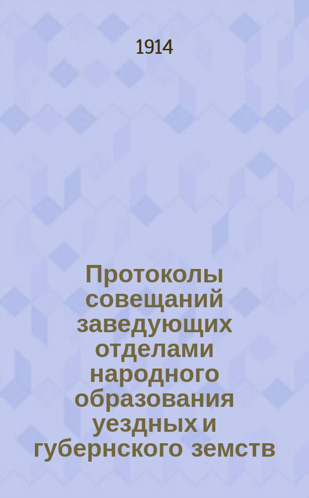 Протоколы совещаний заведующих отделами народного образования уездных и губернского земств, состоявшихся при Ярославской губернской земской управе.. : Вып. 1-. Вып. 1