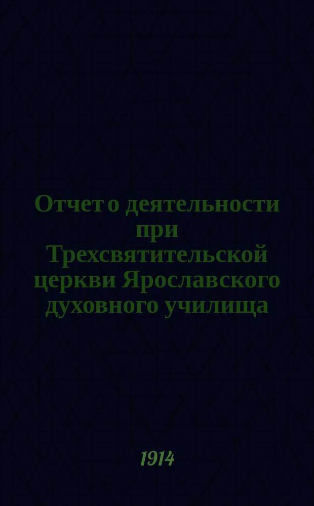 Отчет о деятельности при Трехсвятительской церкви Ярославского духовного училища...