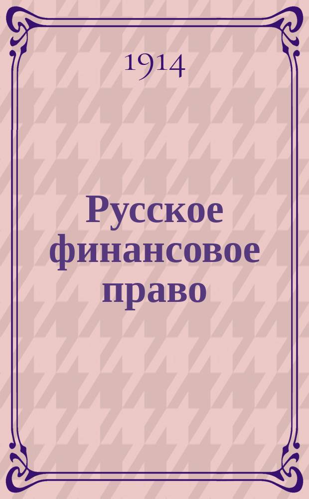 Русское финансовое право : Лекции, чит. в Имп. Уч-ще правоведения