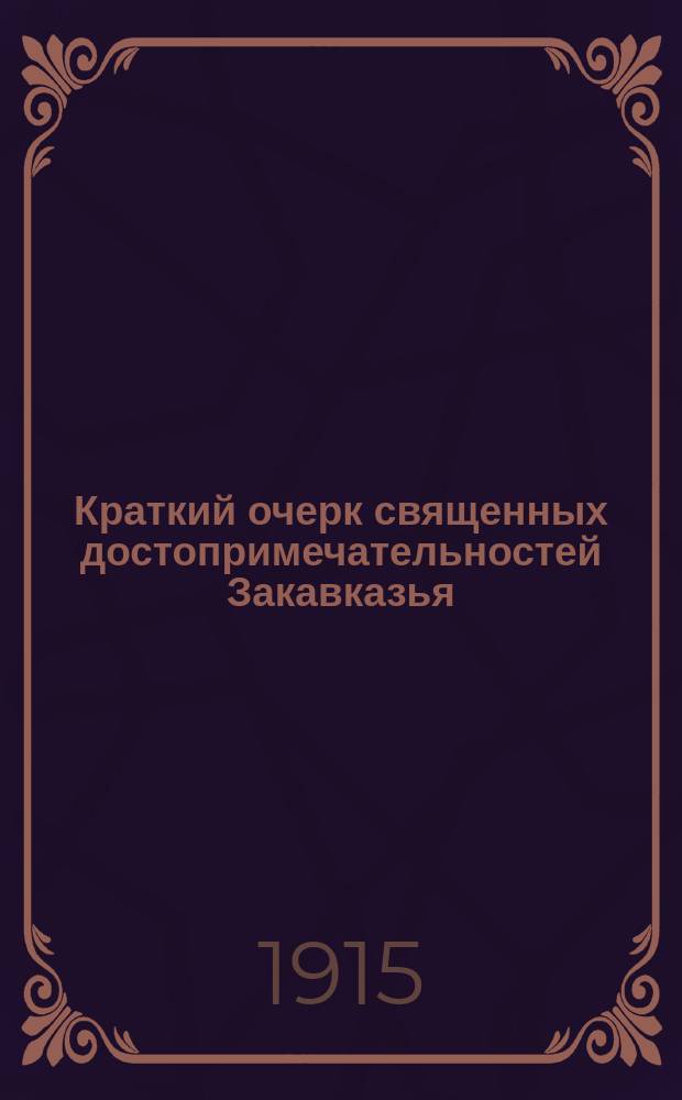 Краткий очерк священных достопримечательностей Закавказья : (Для экскурсантов)
