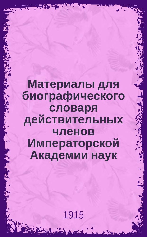 Материалы для биографического словаря действительных членов Императорской Академии наук : Ч. 1-2. Ч. 1 : А - Л