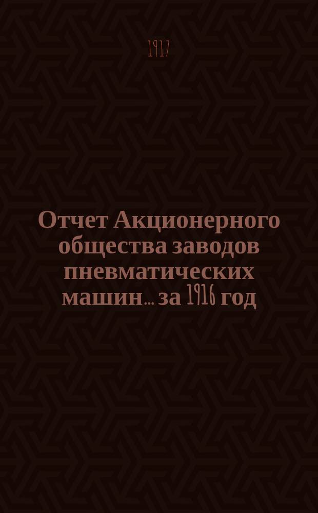 Отчет Акционерного общества заводов пневматических машин... ... за 1916 год