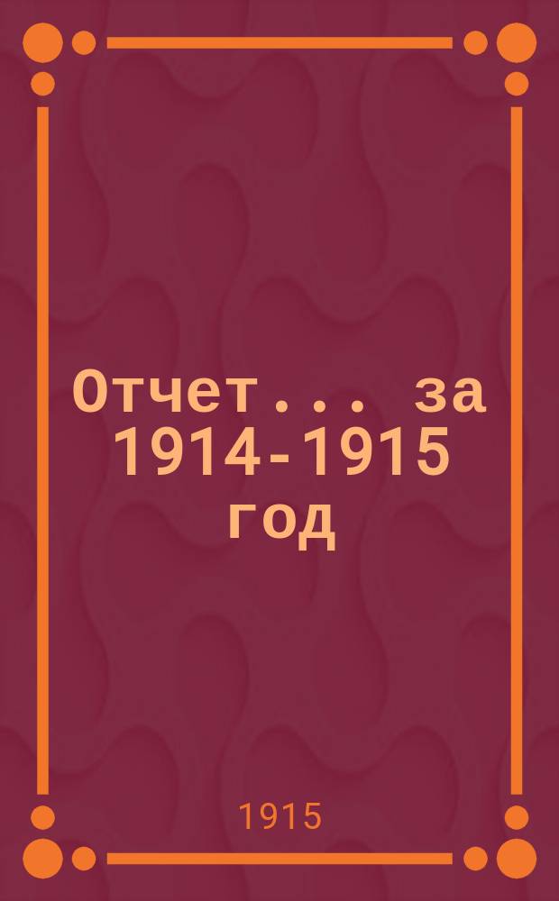 Отчет... ... за 1914-1915 год