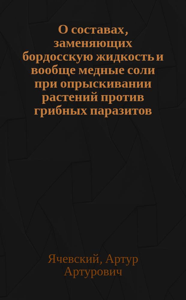 О составах, заменяющих бордосскую жидкость и вообще медные соли при опрыскивании растений против грибных паразитов