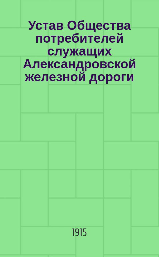 Устав Общества потребителей служащих Александровской железной дороги : Утв. 12 сент. 1908 г.