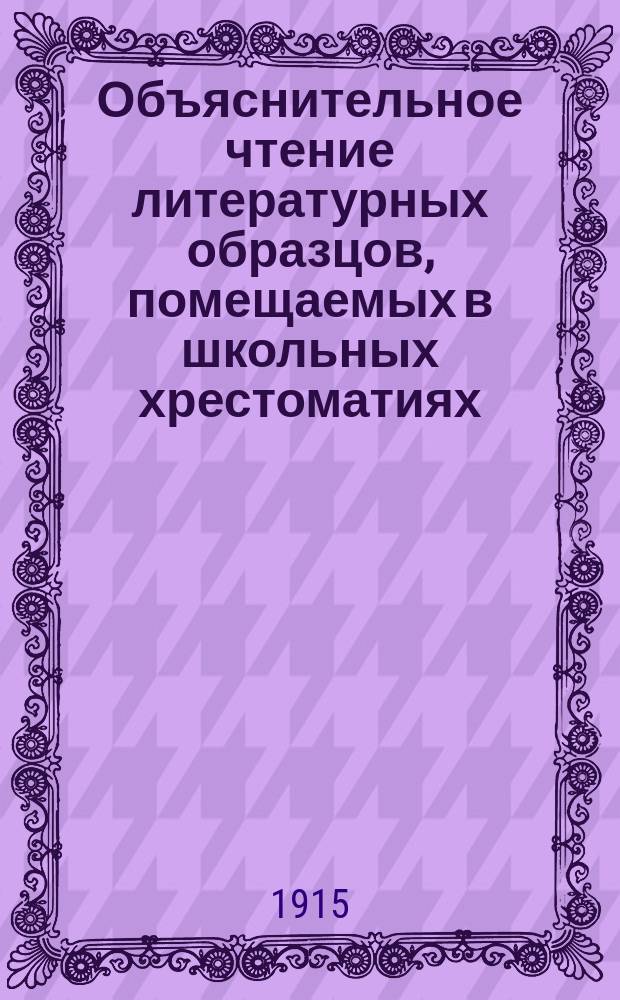 Объяснительное чтение литературных образцов, помещаемых в школьных хрестоматиях : Пособие для учащих
