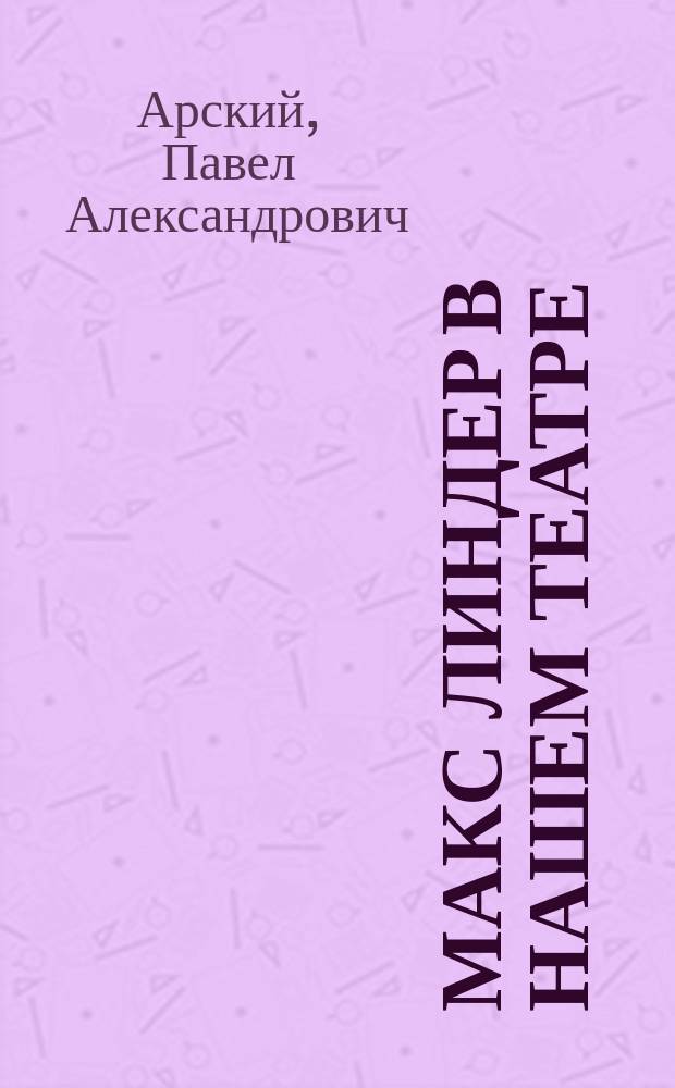 ... Макс Линдер [в нашем театре] : Скэтч в 1 д