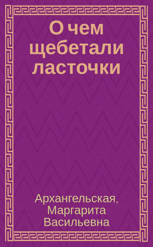 О чем щебетали ласточки; Зайчик: Два рассказа для детей мл. возраста / М.В. Архангельская