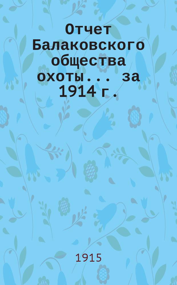 Отчет Балаковского общества охоты... ... за 1914 г.