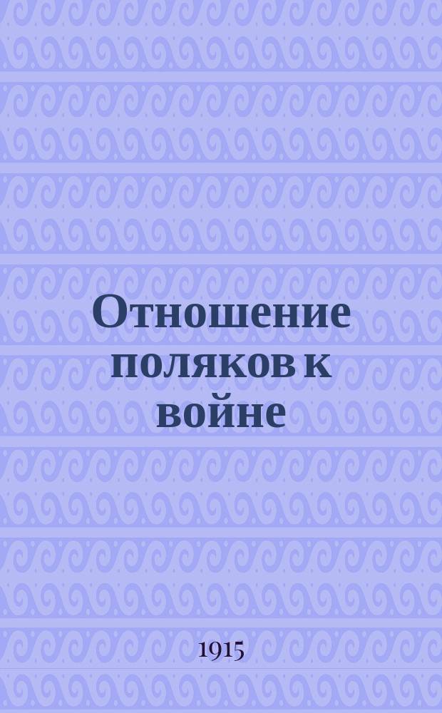 Отношение поляков к войне : Сост. по провер. сведениям и пережитым чувствам