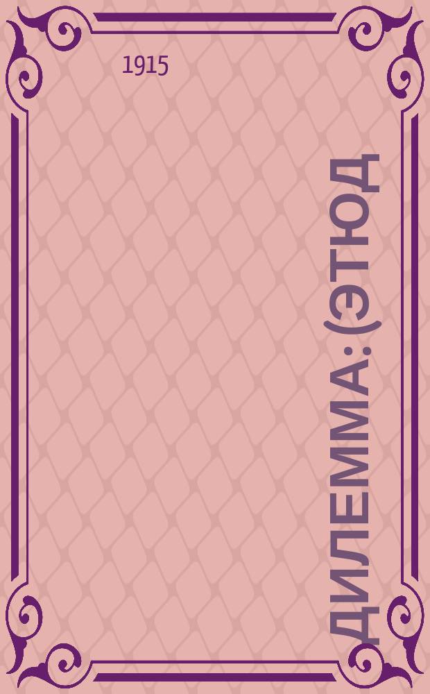 Дилемма : (Этюд)