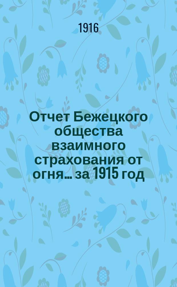 Отчет Бежецкого общества взаимного страхования от огня... ... за 1915 год