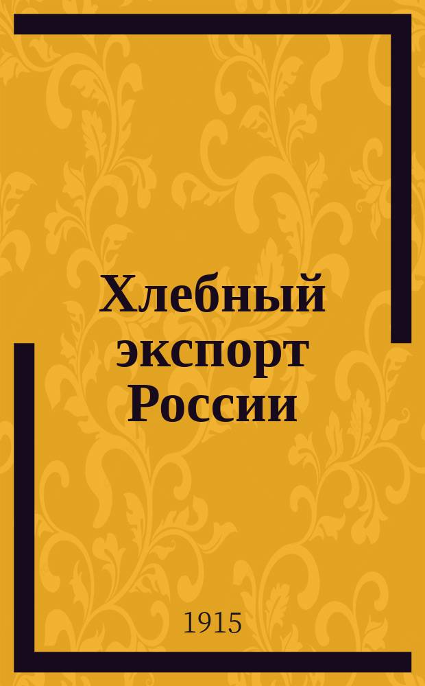 Хлебный экспорт России : Сб. ст., помещ. в "Земледел. газ." в 1914-1915 гг