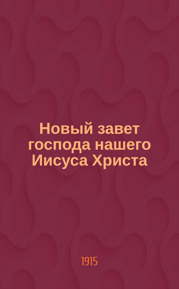 Новый завет господа нашего Иисуса Христа : С указ. еванг. и апостол. чтений