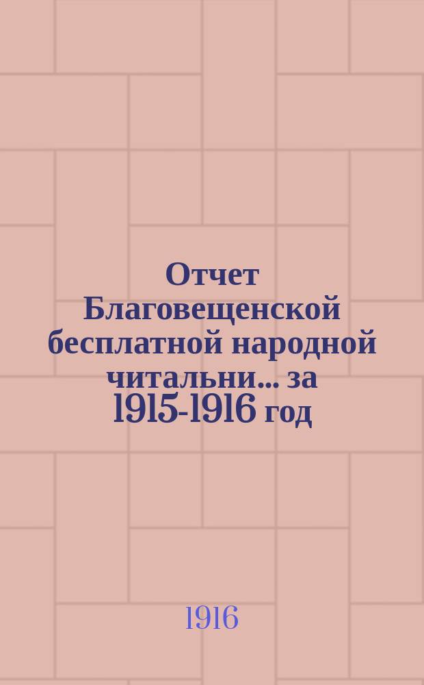 Отчет Благовещенской бесплатной народной читальни... за 1915-1916 год