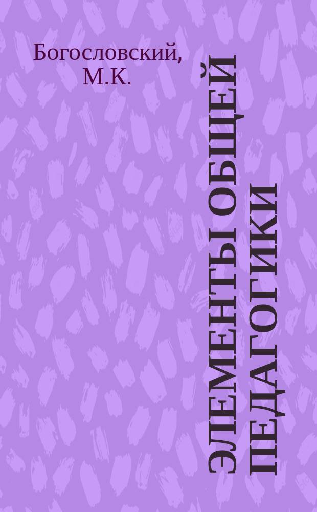 Элементы общей педагогики : Курс 7 кл. жен. гимназии и епарх. уч-щ