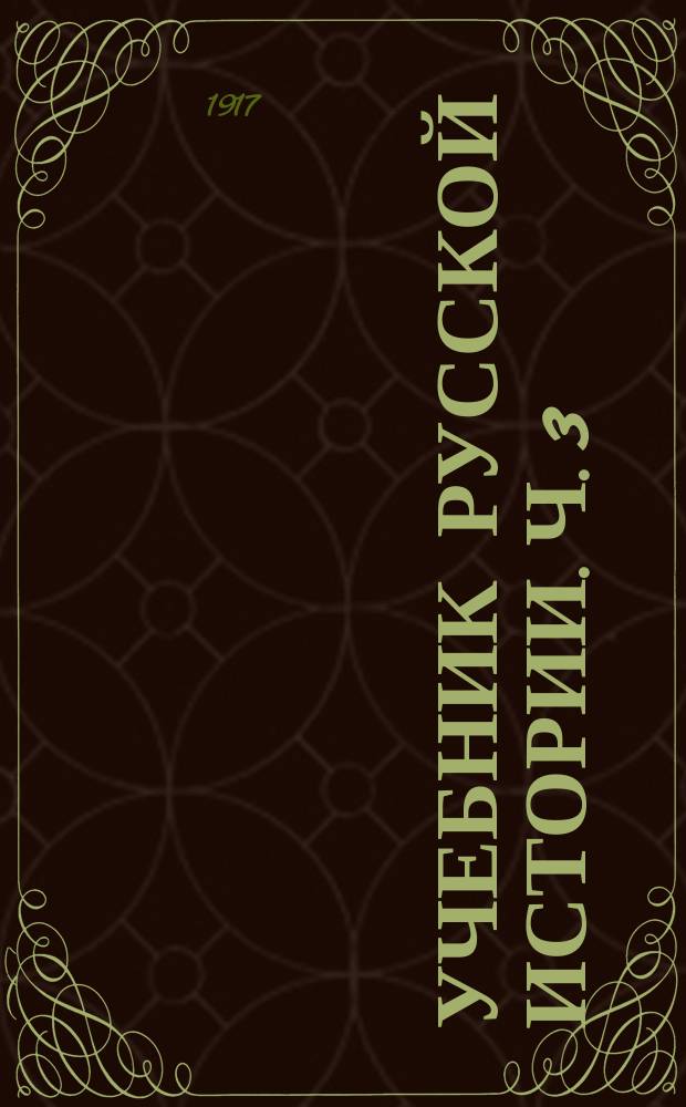 ... Учебник русской истории. Ч. 3 : [Курс VI класса гимназий и реальных училищ]